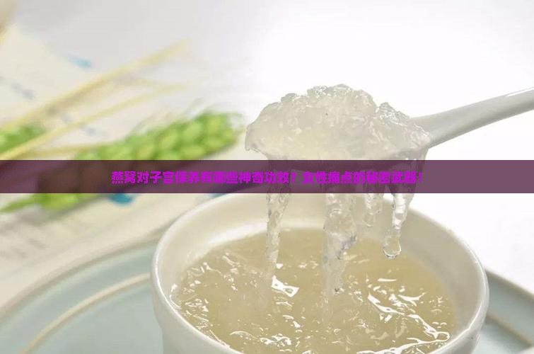 燕窝对子宫保养有哪些神奇功效？女性痛点的秘密武器！