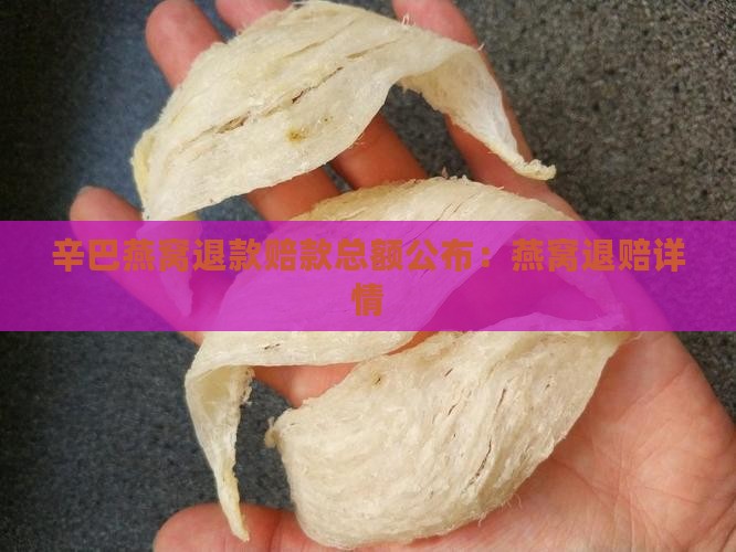 辛巴燕窝退款赔款总额公布：燕窝退赔详情
