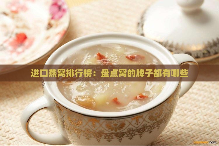 进口燕窝排行榜：盘点窝的牌子都有哪些