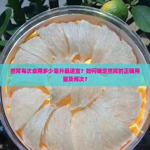 燕窝每次食用多少毫升最适宜？如何确定燕窝的正确用量及频次？