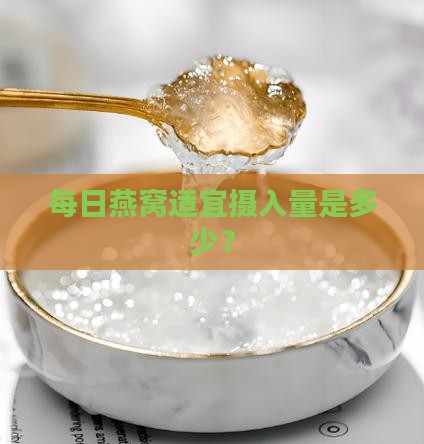 每日燕窝适宜摄入量是多少？