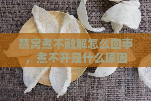 燕窝煮不融解怎么回事，煮不开是什么原因
