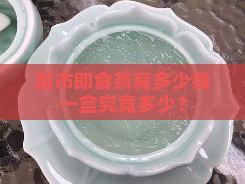 超市即食燕窝多少钱一盒究竟多少？