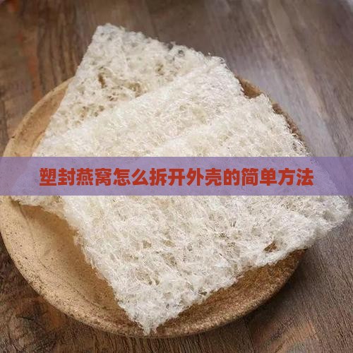 塑封燕窝怎么拆开外壳的简单方法