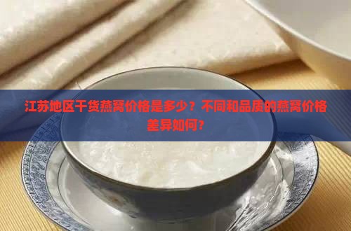 江苏地区干货燕窝价格是多少？不同和品质的燕窝价格差异如何？
