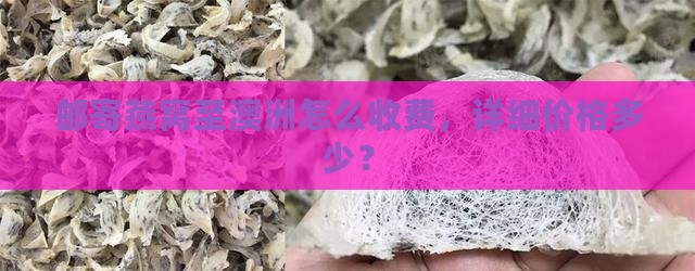 邮寄燕窝至澳洲怎么收费，详细价格多少？