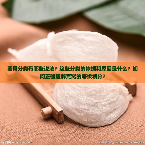 燕窝分类有哪些说法？这些分类的依据和原因是什么？如何正确理解燕窝的等级划分？