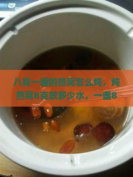 八克一盏的燕窝怎么炖，炖燕窝8克放多少水，一盏8克燕窝食用次数解析