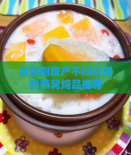 适合剖腹产不同阶段的燕窝炖品推荐