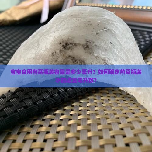 宝宝食用燕窝瓶装容量是多少毫升？如何确定燕窝瓶装水的适宜毫升数？