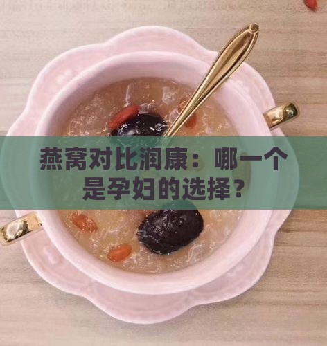 燕窝对比润康：哪一个是孕妇的选择？