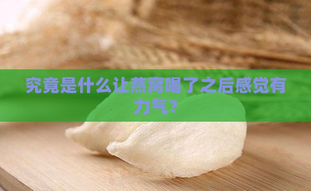 究竟是什么让燕窝喝了之后感觉有力气？