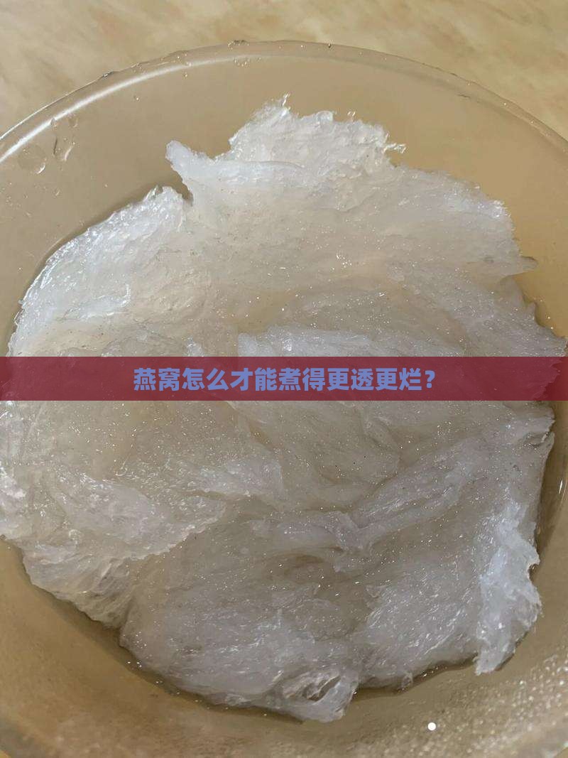 燕窝怎么才能煮得更透更烂？