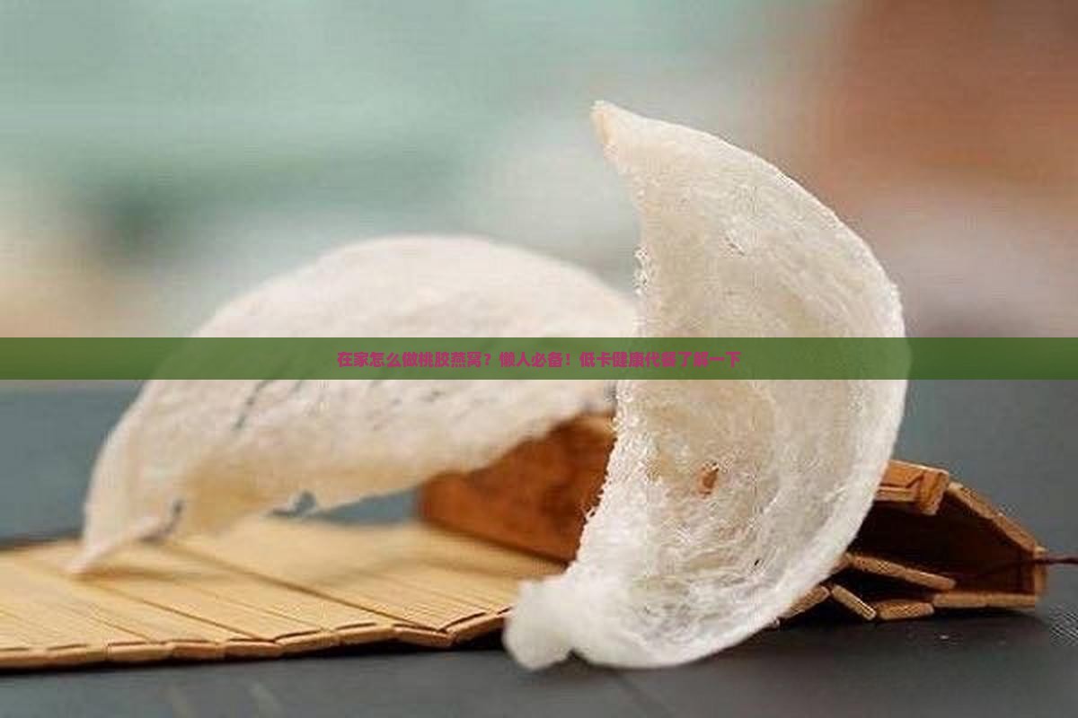 在家怎么做桃胶燕窝？懒人必备！低卡健康代餐了解一下