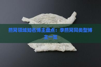 燕窝领域知名博主盘点：李燕窝同类型博主一览