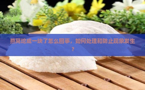 燕窝坨成一块了怎么回事，如何处理和防止现象发生？