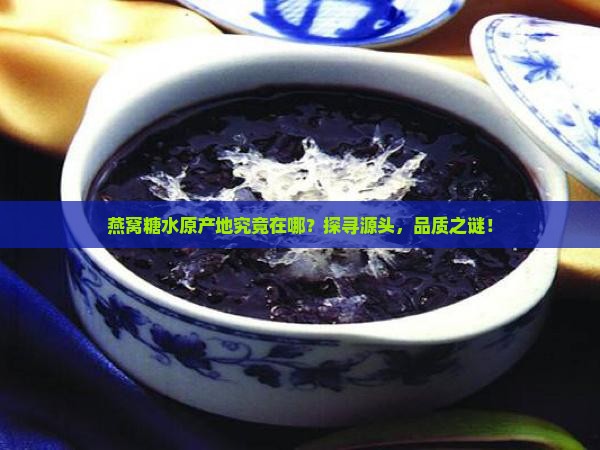 燕窝糖水原产地究竟在哪？探寻源头，品质之谜！