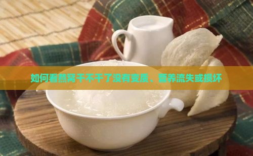 如何看燕窝干不干了没有变质、营养流失或损坏