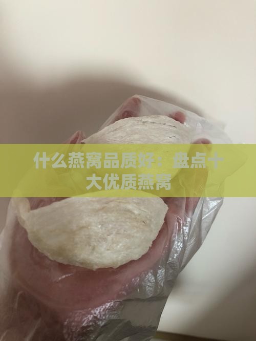 什么燕窝品质好：盘点十大优质燕窝