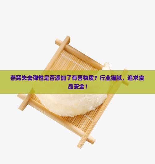 燕窝失去弹性是否添加了有害物质？行业猫腻，追求食品安全！