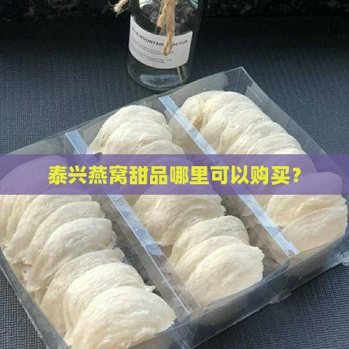 泰兴燕窝甜品哪里可以购买？