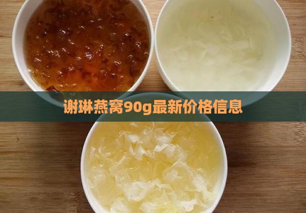 谢琳燕窝90g最新价格信息