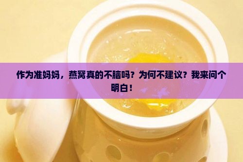 作为准妈妈，燕窝真的不脑吗？为何不建议？我来问个明白！