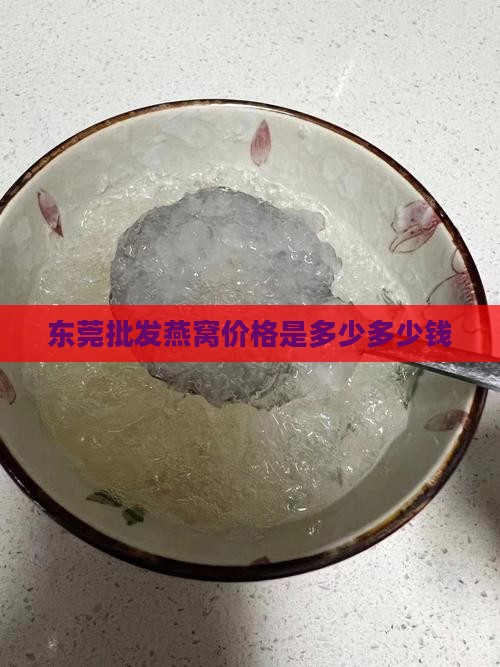 东莞批发燕窝价格是多少多少钱