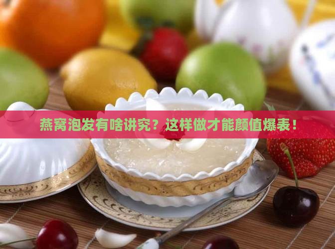 燕窝泡发有啥讲究？这样做才能颜值爆表！