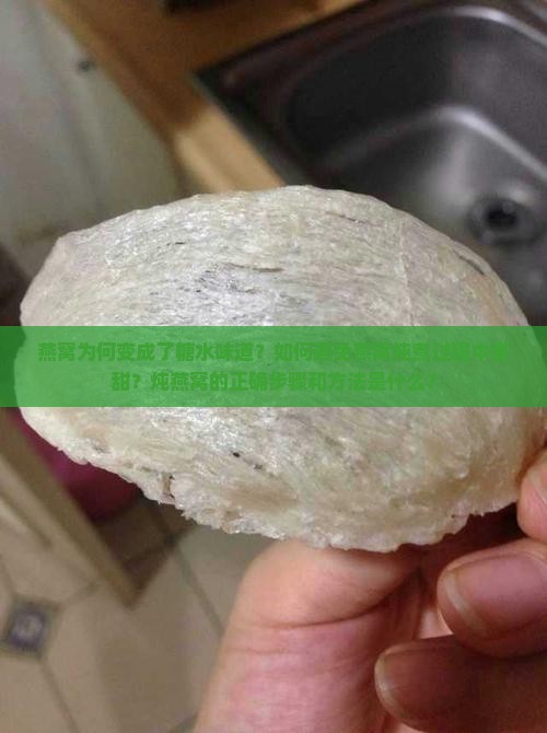 燕窝为何变成了糖水味道？如何避免燕窝炖煮过程中变甜？炖燕窝的正确步骤和方法是什么？