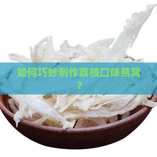 如何巧妙制作荔枝口味燕窝？