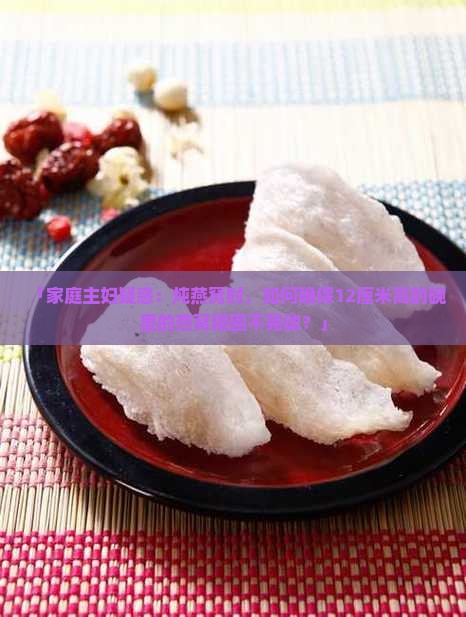 「家庭主妇疑惑：炖燕窝时，如何确保12厘米高的碗里的燕窝稳固不晃动？」
