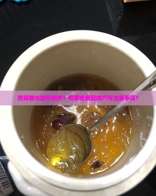 燕窝糖水如何制作？有哪些调配技巧与注意事项？