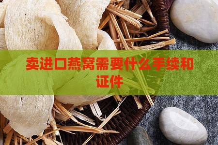 卖进口燕窝需要什么手续和证件