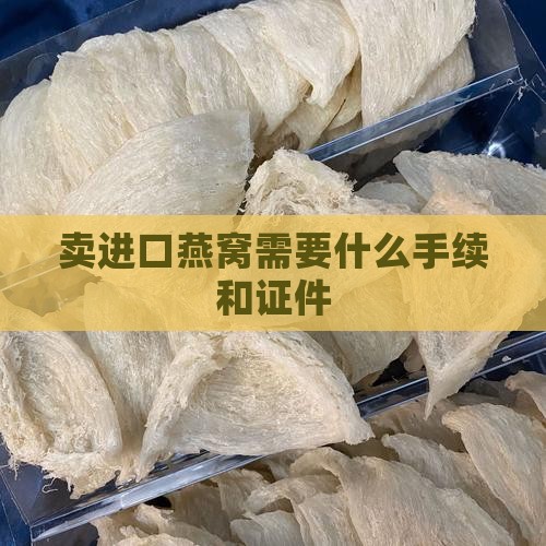 卖进口燕窝需要什么手续和证件