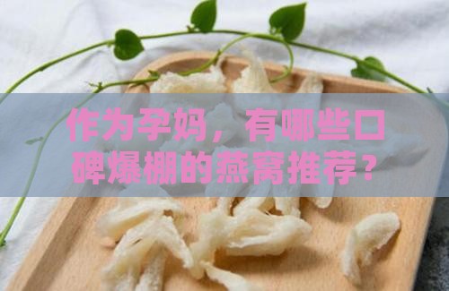 作为孕妈，有哪些口碑爆棚的燕窝推荐？