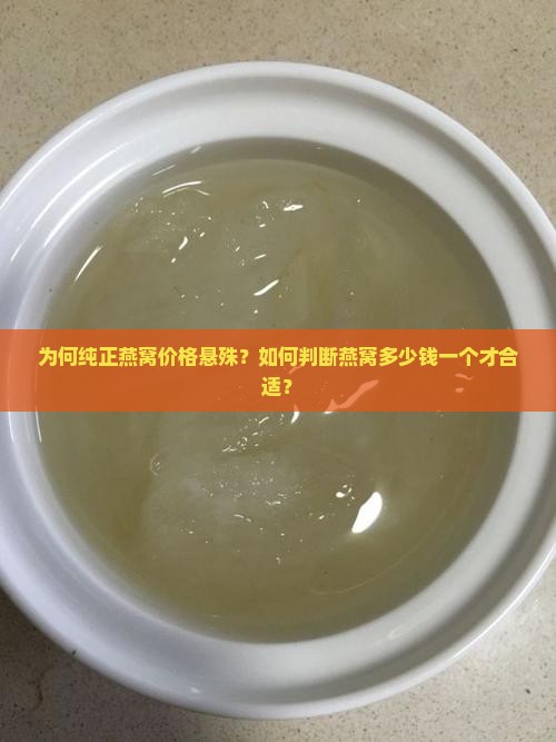 为何纯正燕窝价格悬殊？如何判断燕窝多少钱一个才合适？