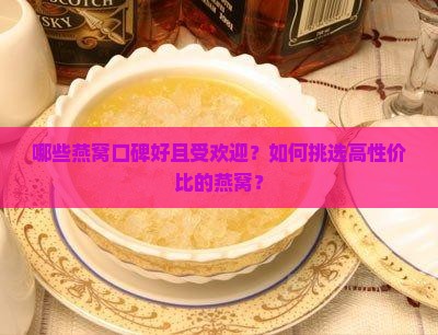 哪些燕窝口碑好且受欢迎？如何挑选高性价比的燕窝？