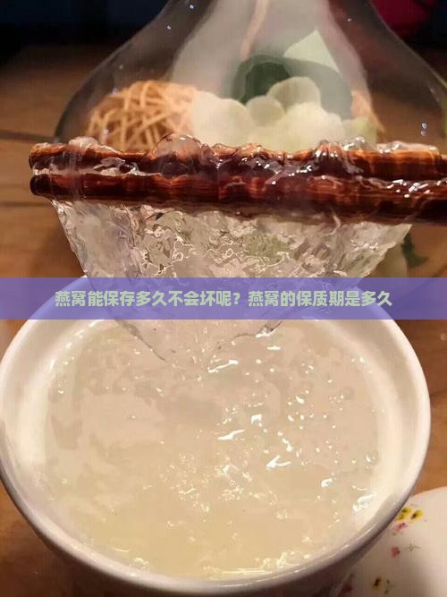 燕窝能保存多久不会坏呢？燕窝的保质期是多久