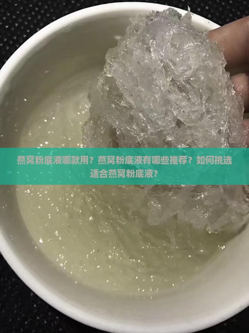 燕窝粉底液哪款用？燕窝粉底液有哪些推荐？如何挑选适合燕窝粉底液？