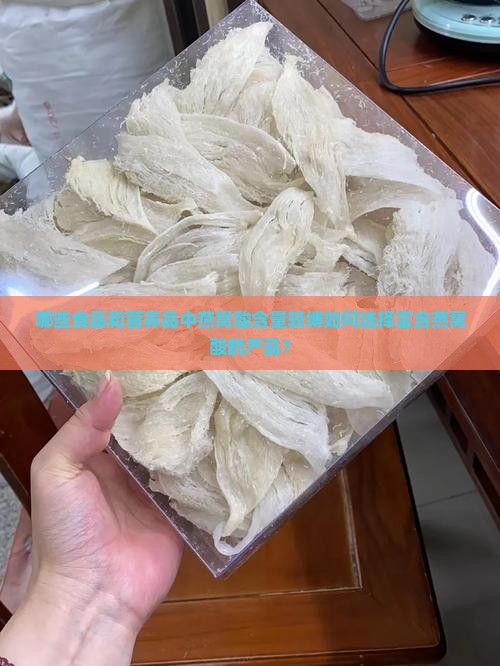 哪些食品和营养品中燕窝酸含量较缚如何选择富含燕窝酸的产品？