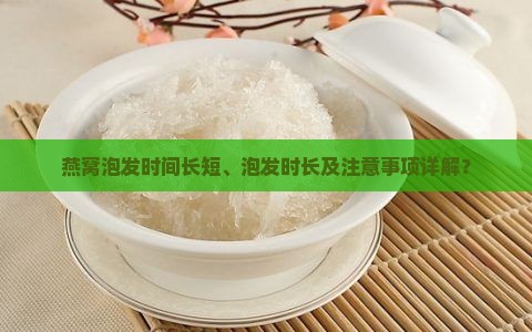 燕窝泡发时间长短、泡发时长及注意事项详解？