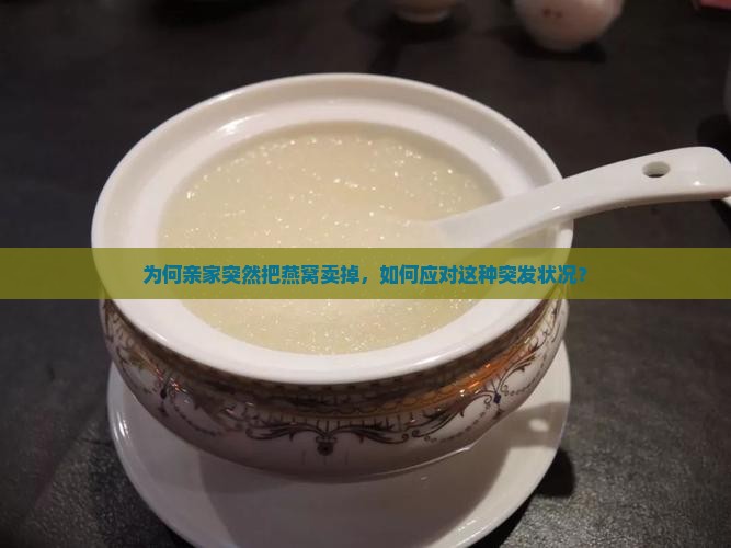 为何亲家突然把燕窝卖掉，如何应对这种突发状况？