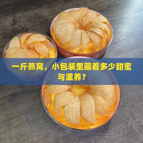 一斤燕窝，小包装里藏着多少甜蜜与滋养？