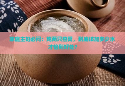 家庭主妇必问：炖两只燕窝，到底该加多少水才恰到好处？