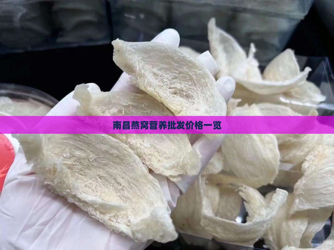南昌燕窝营养批发价格一览