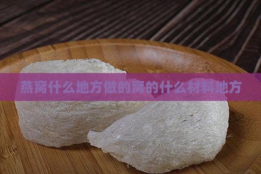 燕窝什么地方做的窝的什么材料地方