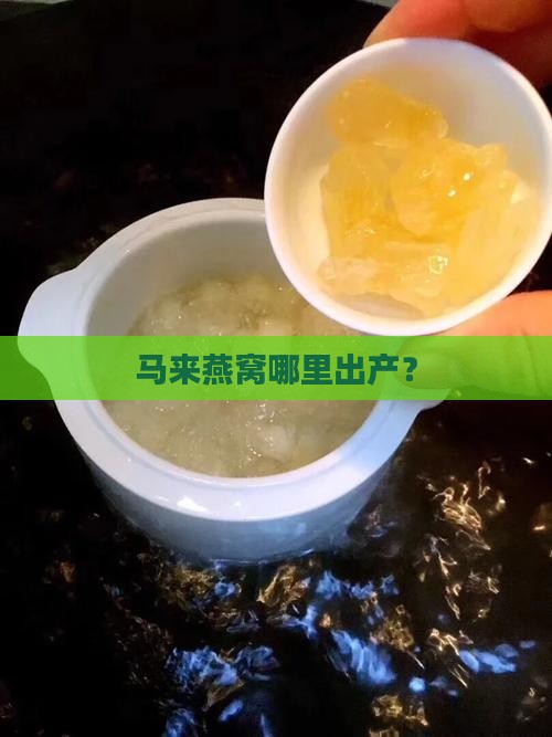 马来燕窝哪里出产？