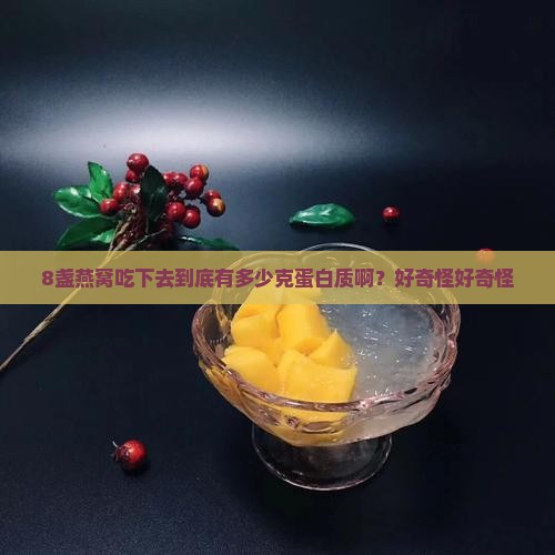 8盏燕窝吃下去到底有多少克蛋白质啊？好奇怪好奇怪