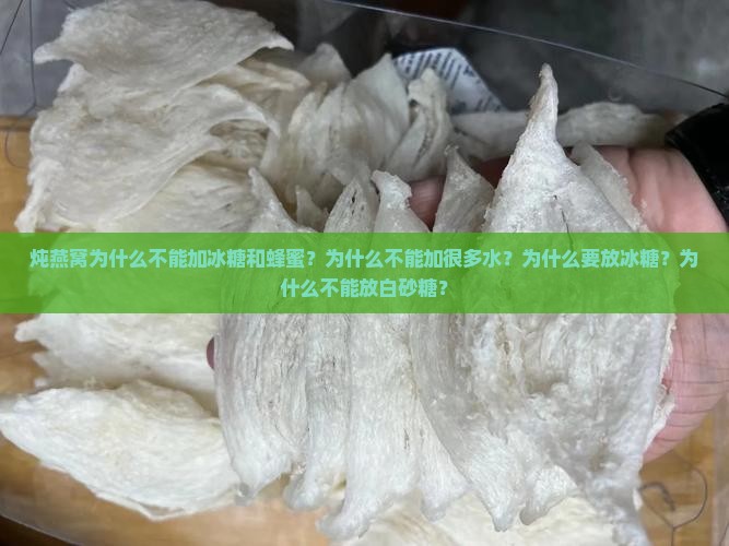 炖燕窝为什么不能加冰糖和蜂蜜？为什么不能加很多水？为什么要放冰糖？为什么不能放白砂糖？